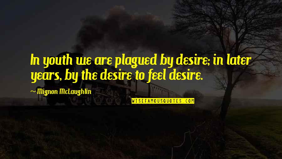 Menoceus Quotes By Mignon McLaughlin: In youth we are plagued by desire; in Menoceus Quotes By Mignon McLaughlin: In youth we are plagued by desire; in