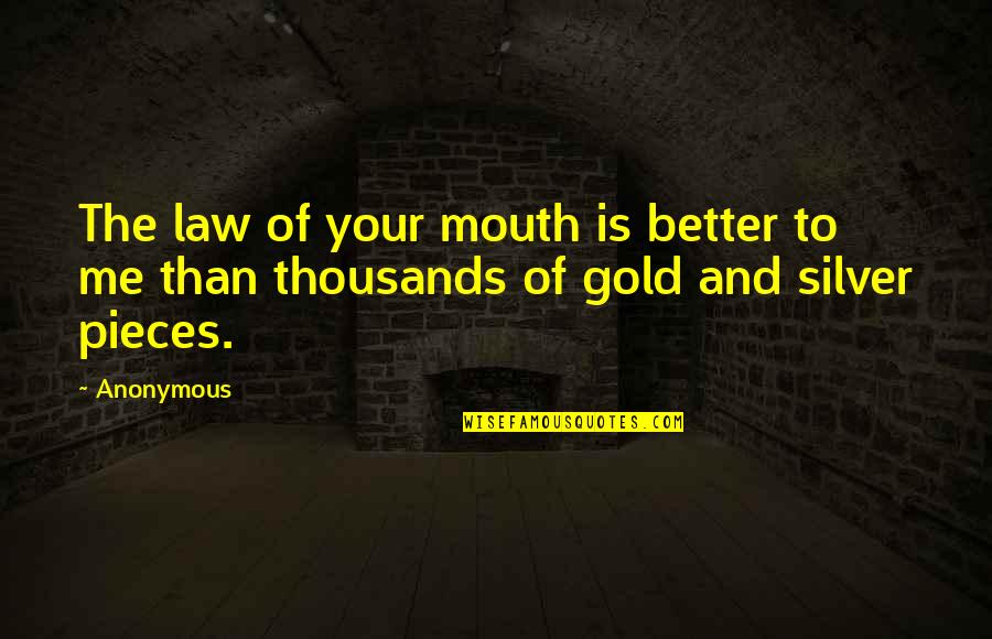Menodai Kakak Quotes By Anonymous: The law of your mouth is better to