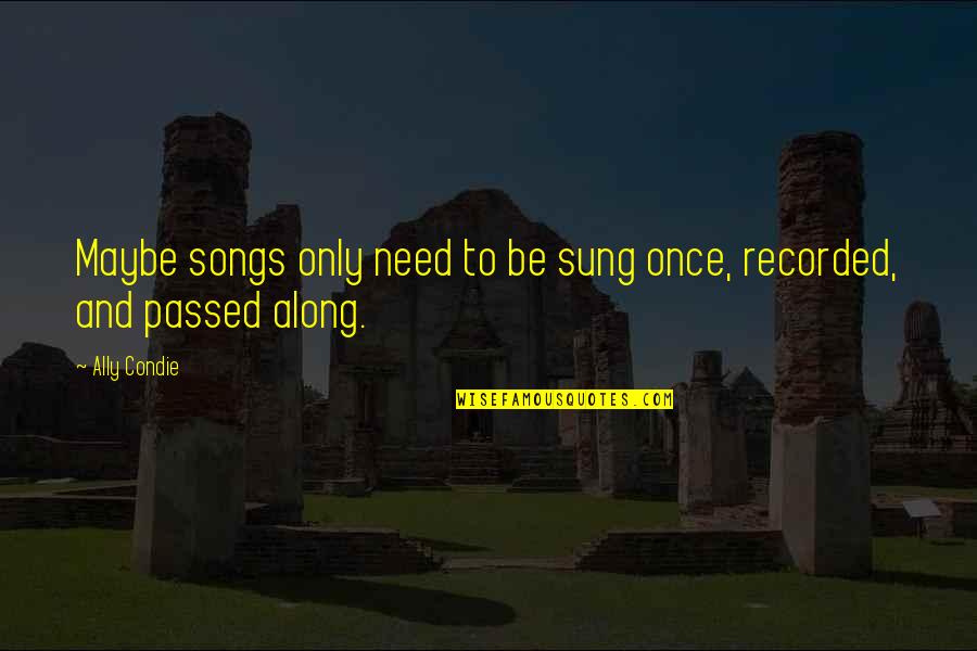 Menoeceus In Greek Quotes By Ally Condie: Maybe songs only need to be sung once,