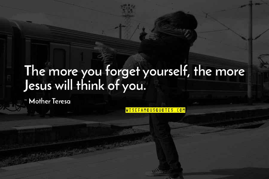 Menolak In English Quotes By Mother Teresa: The more you forget yourself, the more Jesus