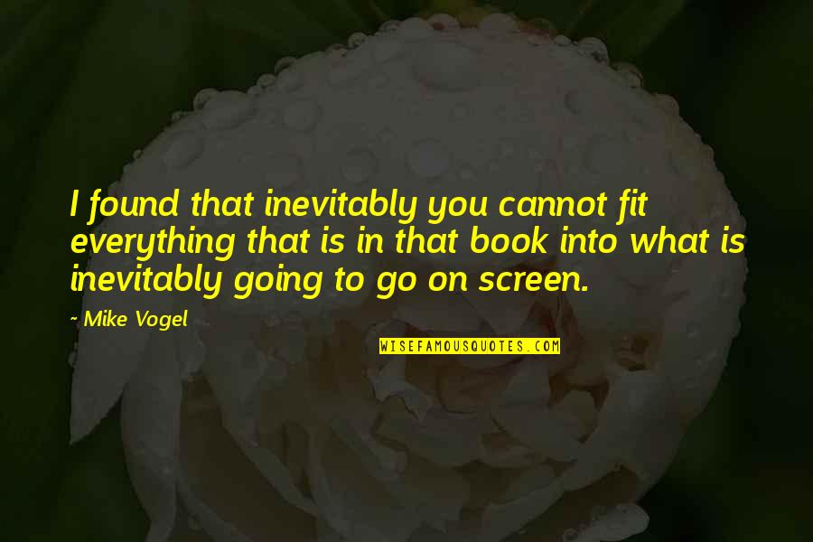 Menolly Quotes By Mike Vogel: I found that inevitably you cannot fit everything