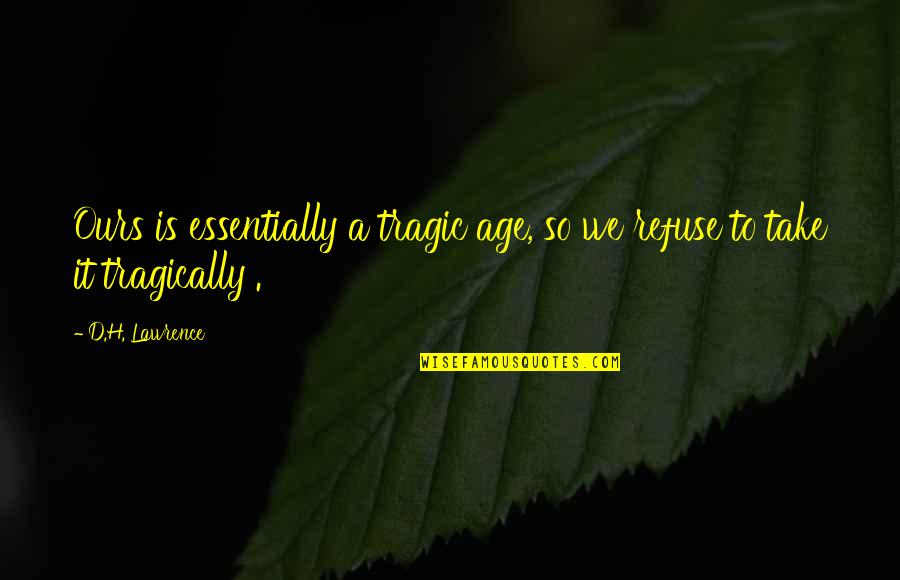 Menolly Reyes Quotes By D.H. Lawrence: Ours is essentially a tragic age, so we