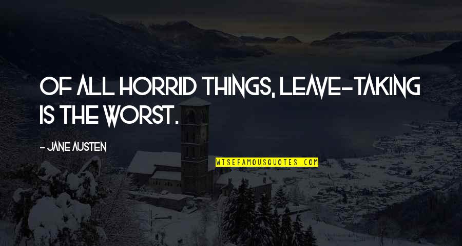 Menolly Reyes Quotes By Jane Austen: Of all horrid things, leave-taking is the worst. Menolly Reyes Quotes By Jane Austen: Of all horrid things, leave-taking is the worst.