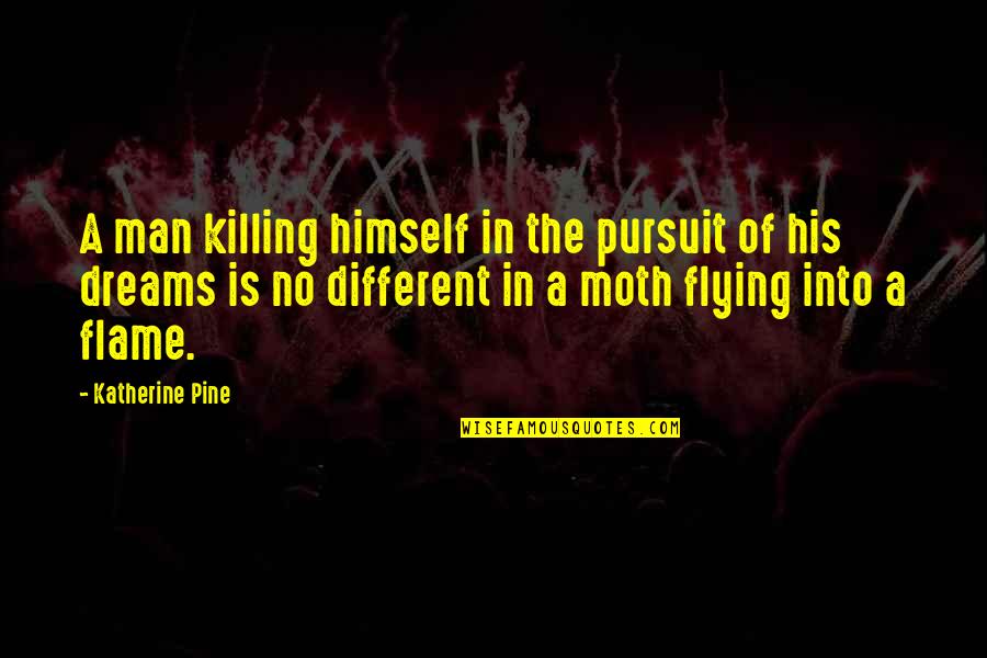Menolly Reyes Quotes By Katherine Pine: A man killing himself in the pursuit of Menolly Reyes Quotes By Katherine Pine: A man killing himself in the pursuit of