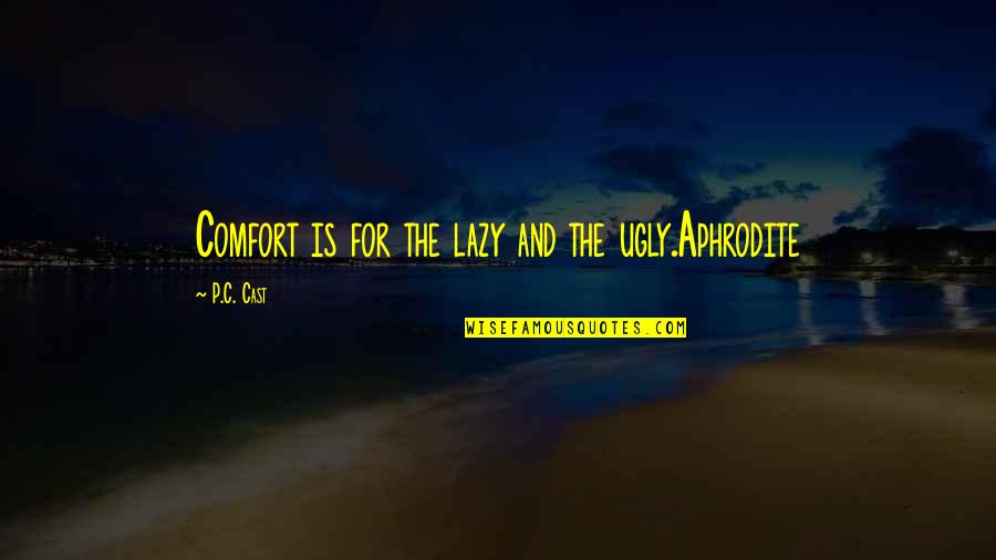 Menolly Williams Quotes By P.C. Cast: Comfort is for the lazy and the ugly.Aphrodite Menolly Williams Quotes By P.C. Cast: Comfort is for the lazy and the ugly.Aphrodite