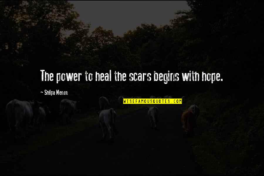 Menon Quotes By Shilpa Menon: The power to heal the scars begins with Menon Quotes By Shilpa Menon: The power to heal the scars begins with