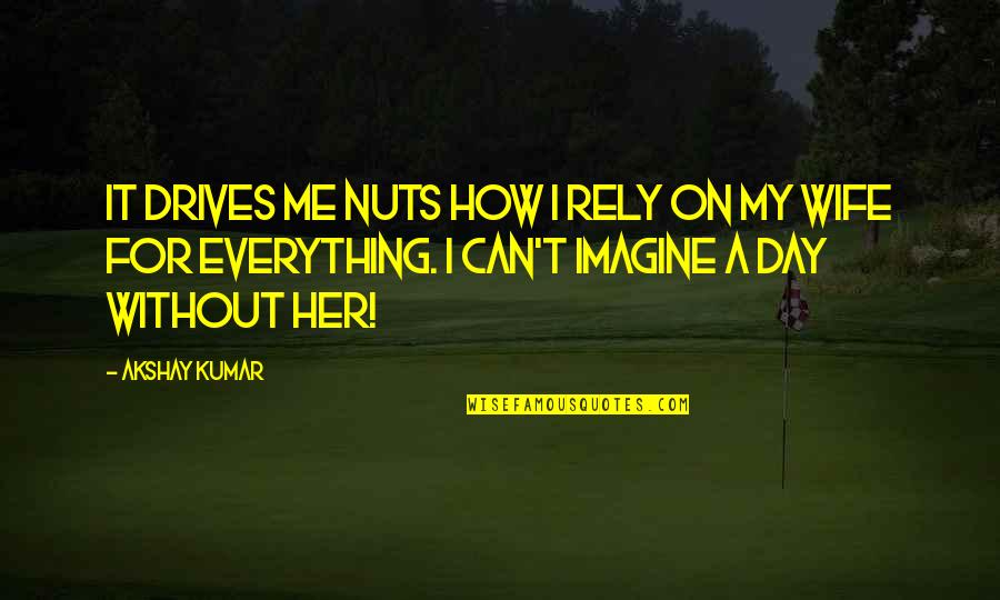 Menonjol Maksud Quotes By Akshay Kumar: It drives me nuts how I rely on Menonjol Maksud Quotes By Akshay Kumar: It drives me nuts how I rely on
