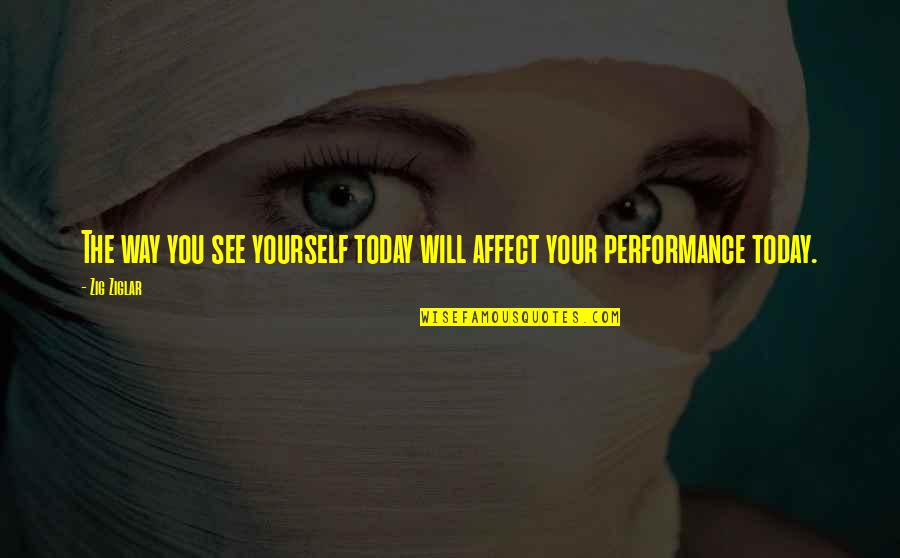 Menonjol Maksud Quotes By Zig Ziglar: The way you see yourself today will affect