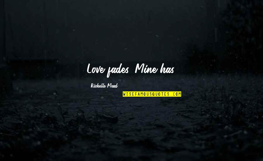 Menonton Tv Quotes By Richelle Mead: Love fades. Mine has. Menonton Tv Quotes By Richelle Mead: Love fades. Mine has.