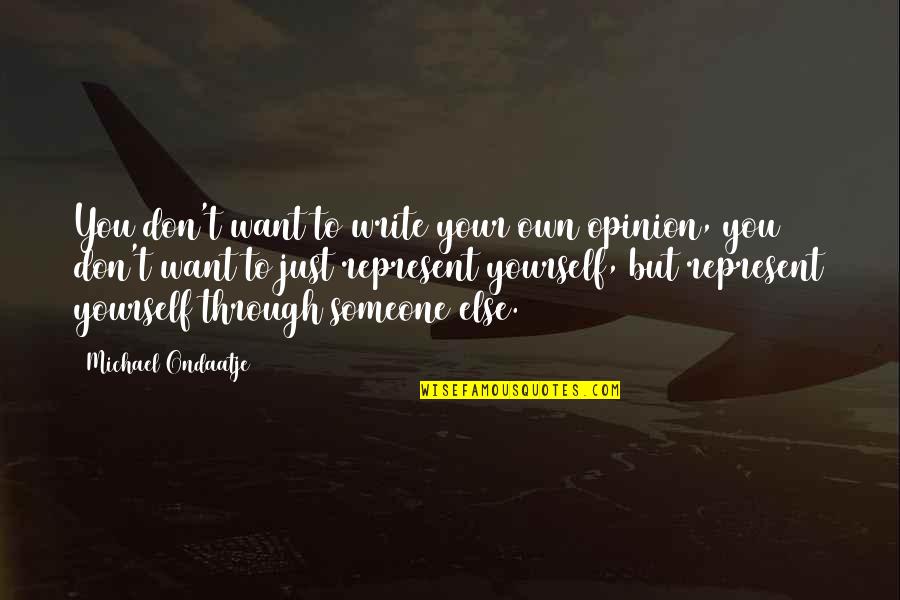 Menopause And Heart Quotes By Michael Ondaatje: You don't want to write your own opinion,