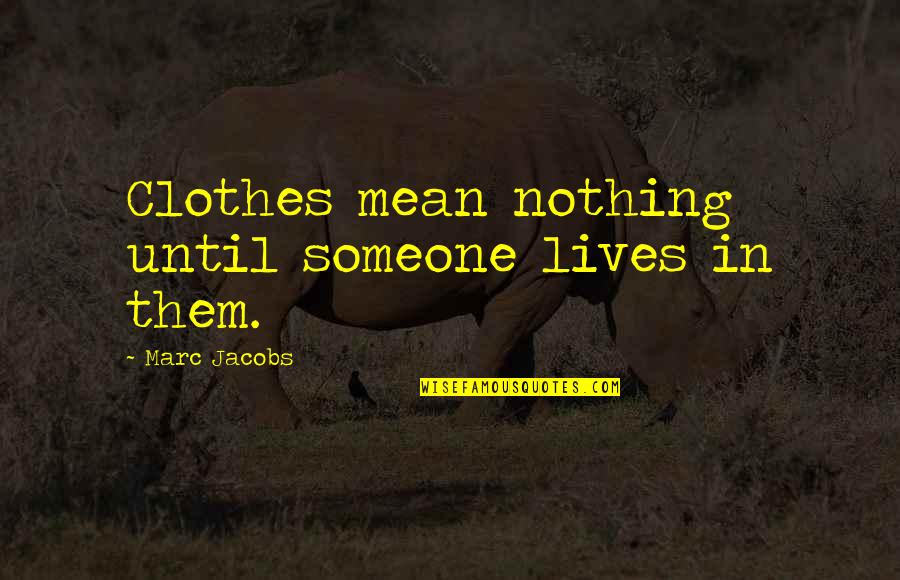 Menorca Island Quotes By Marc Jacobs: Clothes mean nothing until someone lives in them.