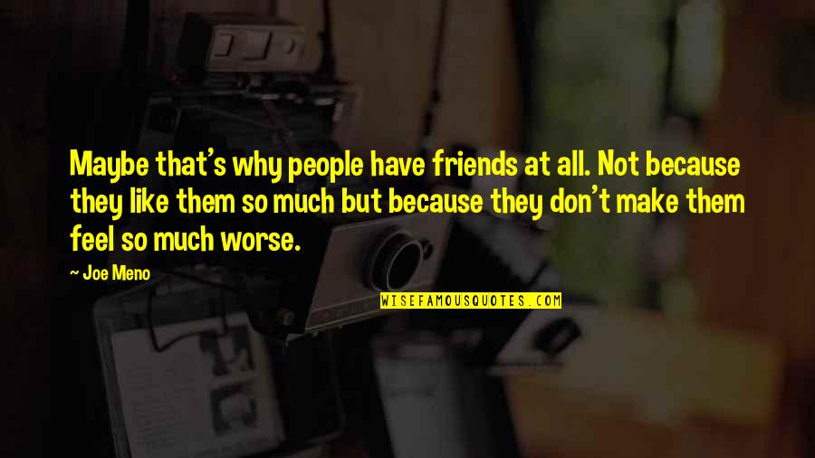 Meno's Quotes By Joe Meno: Maybe that's why people have friends at all.