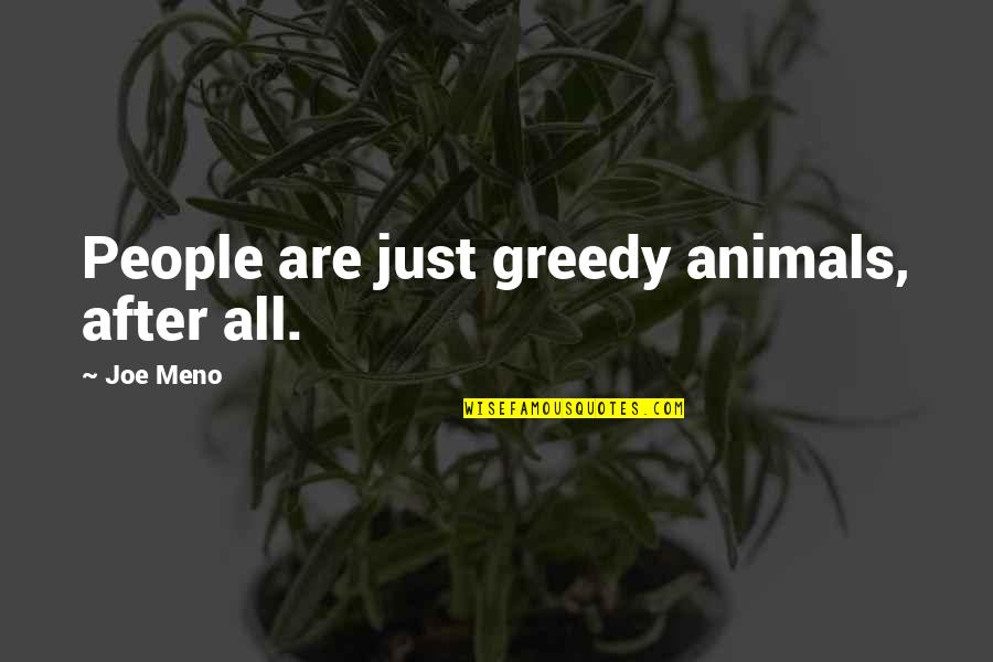 Meno's Quotes By Joe Meno: People are just greedy animals, after all.