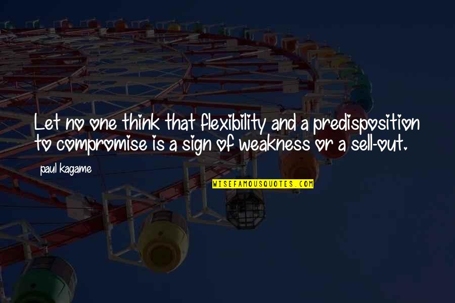 Menospreciar In English Quotes By Paul Kagame: Let no one think that flexibility and a Menospreciar In English Quotes By Paul Kagame: Let no one think that flexibility and a