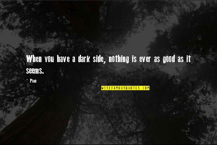 Menotti Enterprise Quotes By Pink: When you have a dark side, nothing is