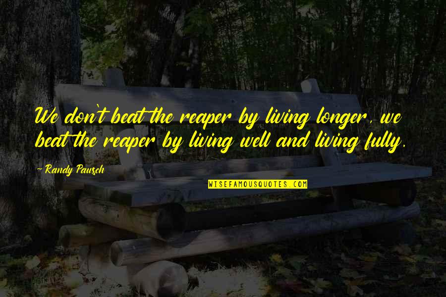 Menotti Opera Quotes By Randy Pausch: We don't beat the reaper by living longer, Menotti Opera Quotes By Randy Pausch: We don't beat the reaper by living longer,