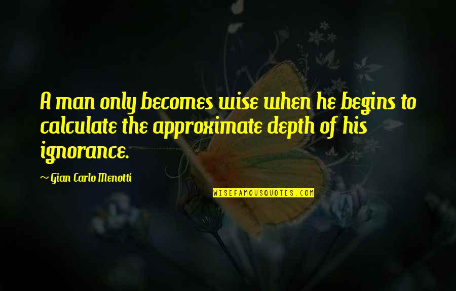 Menotti Quotes By Gian Carlo Menotti: A man only becomes wise when he begins