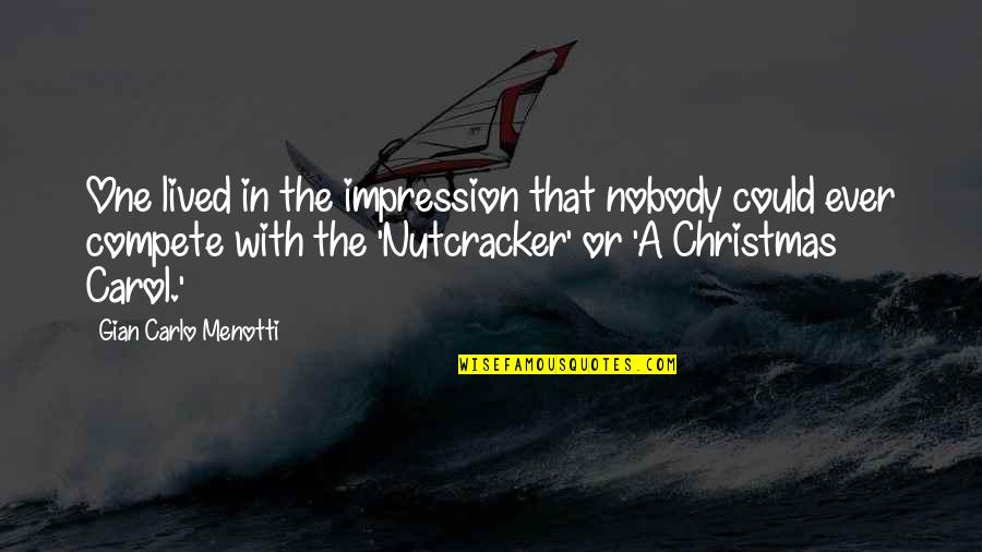 Menotti Quotes By Gian Carlo Menotti: One lived in the impression that nobody could Menotti Quotes By Gian Carlo Menotti: One lived in the impression that nobody could