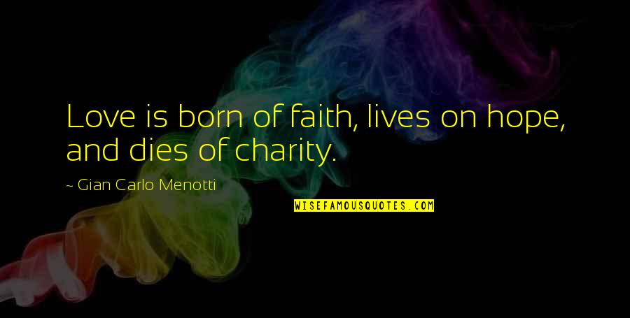 Menotti Quotes By Gian Carlo Menotti: Love is born of faith, lives on hope, Menotti Quotes By Gian Carlo Menotti: Love is born of faith, lives on hope,