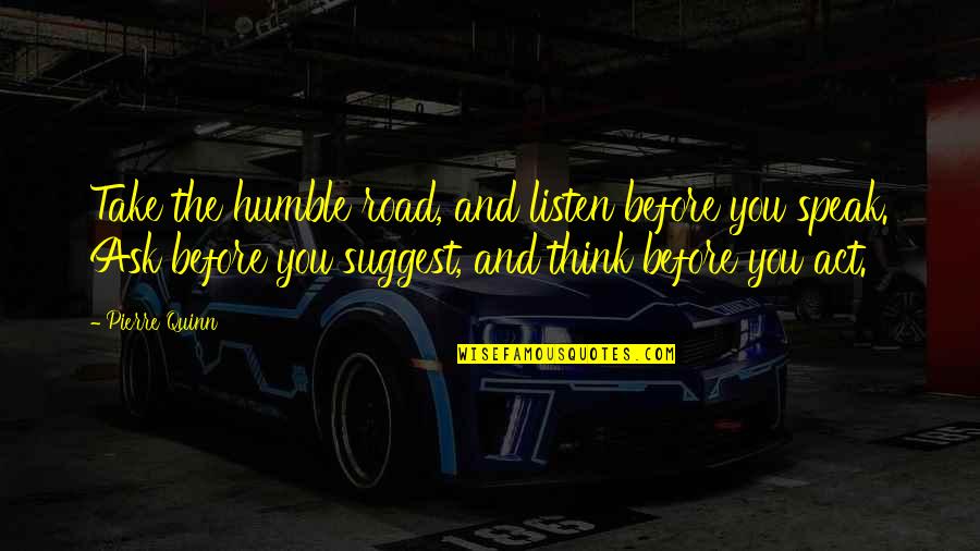 Menoume Spiti Quotes By Pierre Quinn: Take the humble road, and listen before you