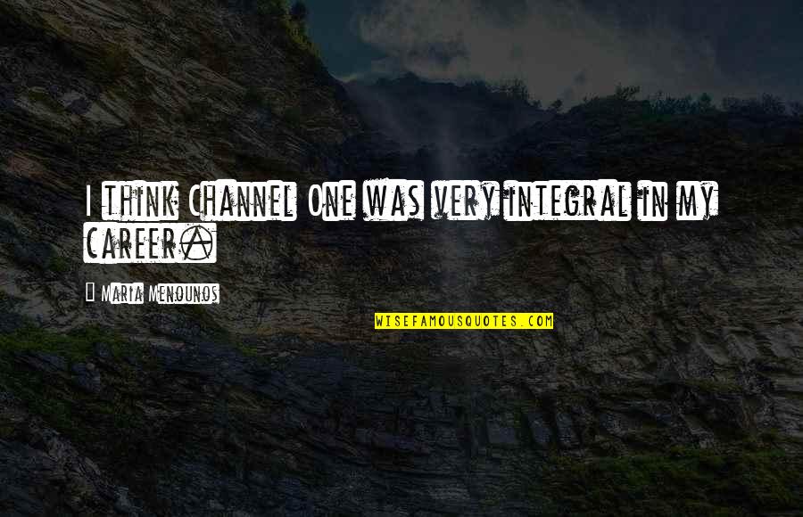 Menounos Quotes By Maria Menounos: I think Channel One was very integral in Menounos Quotes By Maria Menounos: I think Channel One was very integral in