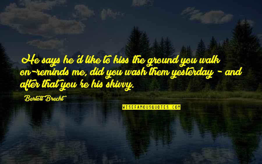 Men're Quotes By Bertolt Brecht: He says he'd like to kiss the ground