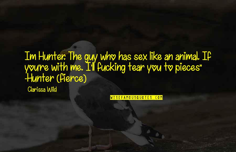 Men're Quotes By Clarissa Wild: Im Hunter. The guy who has sex like