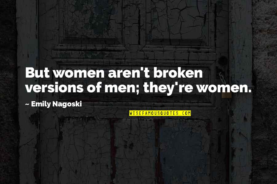 Men're Quotes By Emily Nagoski: But women aren't broken versions of men; they're