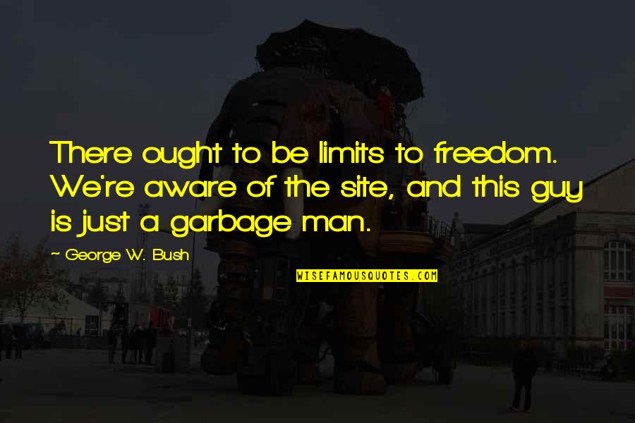 Men're Quotes By George W. Bush: There ought to be limits to freedom. We're