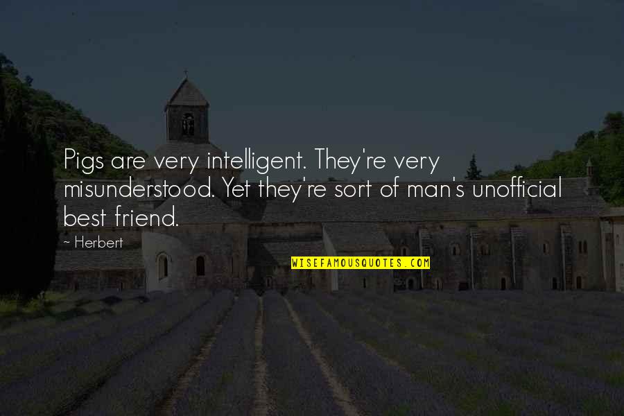 Men're Quotes By Herbert: Pigs are very intelligent. They're very misunderstood. Yet