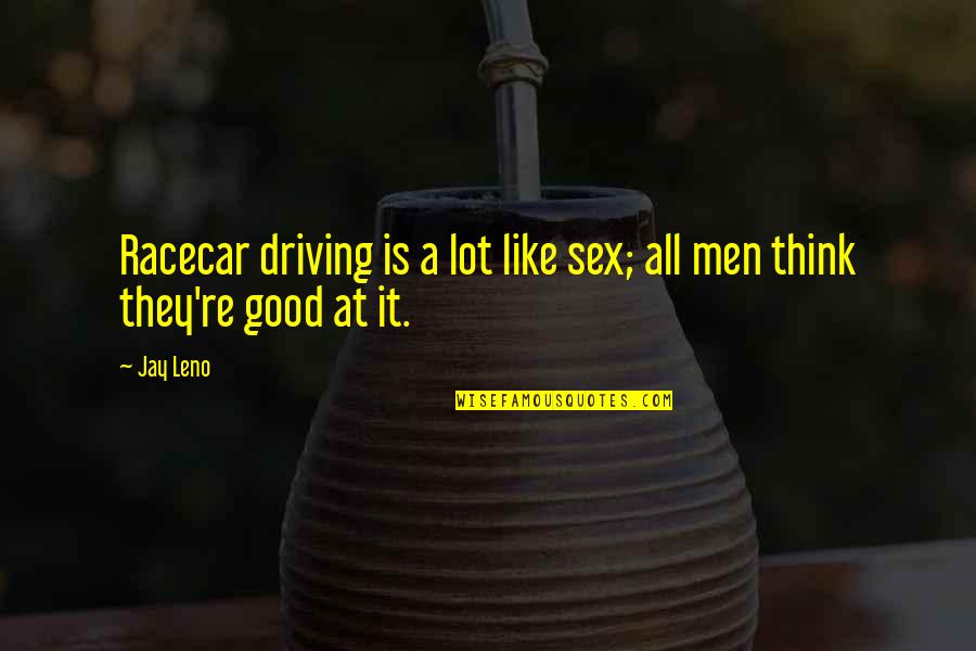 Men're Quotes By Jay Leno: Racecar driving is a lot like sex; all