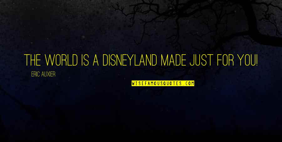 Mens Behavior Quotes By Eric Auxier: The world is a Disneyland made just for Mens Behavior Quotes By Eric Auxier: The world is a Disneyland made just for