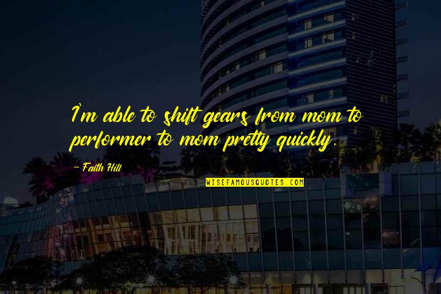 Mens Birthday Quotes By Faith Hill: I'm able to shift gears from mom to