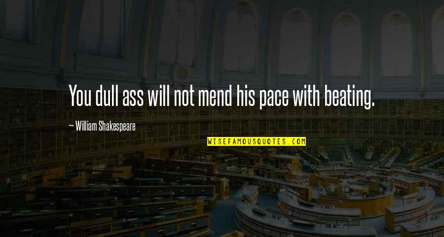 Mens Birthday Quotes By William Shakespeare: You dull ass will not mend his pace