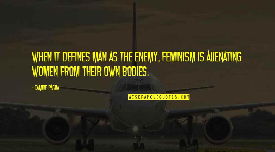 Men's Bodies Quotes By Camille Paglia: When it defines man as the enemy, feminism