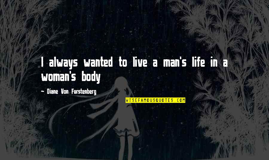 Men's Bodies Quotes By Diane Von Furstenberg: I always wanted to live a man's life