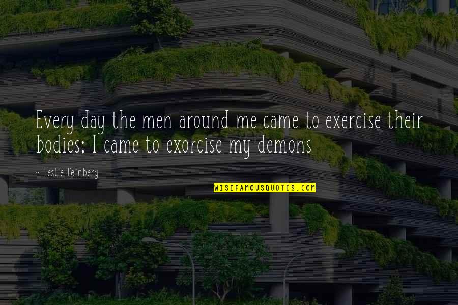 Men's Bodies Quotes By Leslie Feinberg: Every day the men around me came to