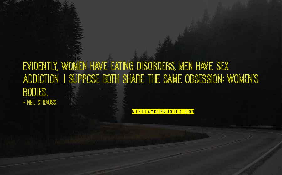 Men's Bodies Quotes By Neil Strauss: Evidently, women have eating disorders, men have sex
