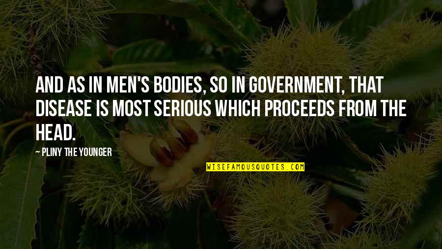 Men's Bodies Quotes By Pliny The Younger: And as in men's bodies, so in government,