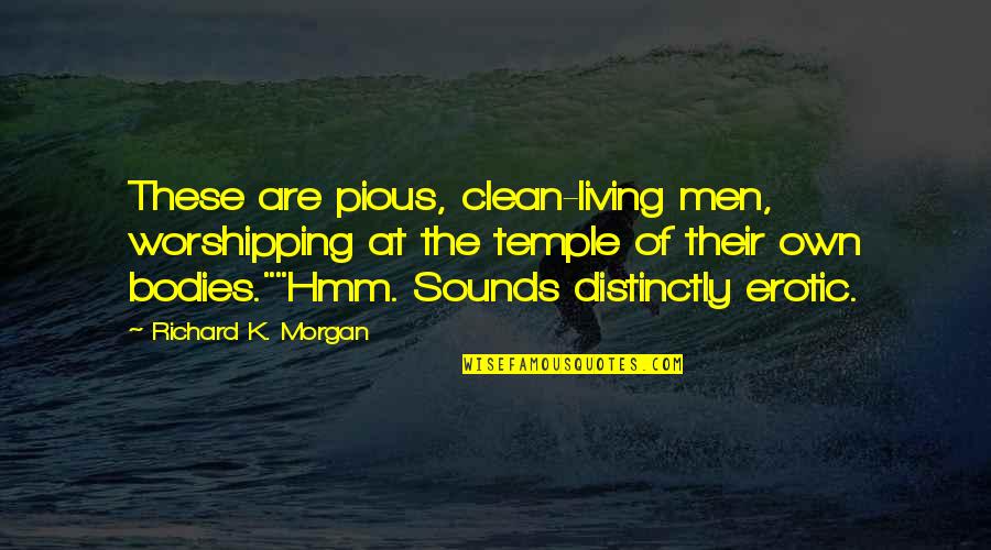 Men's Bodies Quotes By Richard K. Morgan: These are pious, clean-living men, worshipping at the