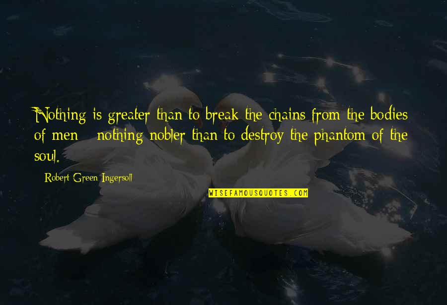 Men's Bodies Quotes By Robert Green Ingersoll: Nothing is greater than to break the chains