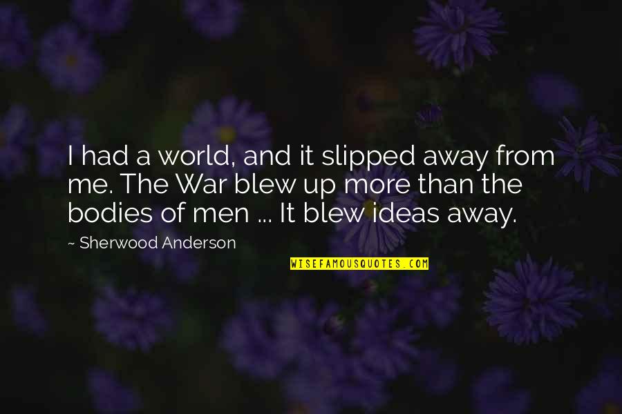 Men's Bodies Quotes By Sherwood Anderson: I had a world, and it slipped away