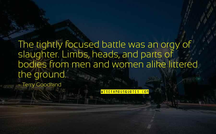 Men's Bodies Quotes By Terry Goodkind: The tightly focused battle was an orgy of