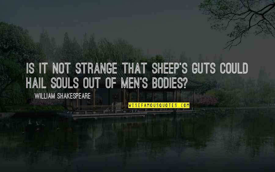 Men's Bodies Quotes By William Shakespeare: Is it not strange that sheep's guts could