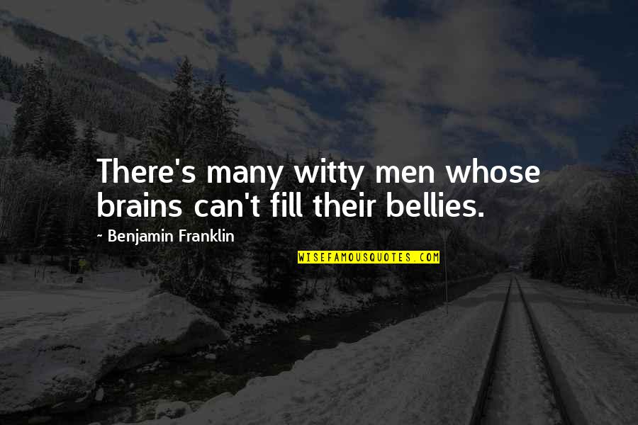 Men's Brains Quotes By Benjamin Franklin: There's many witty men whose brains can't fill