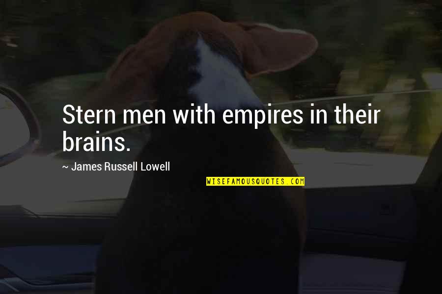Men's Brains Quotes By James Russell Lowell: Stern men with empires in their brains.
