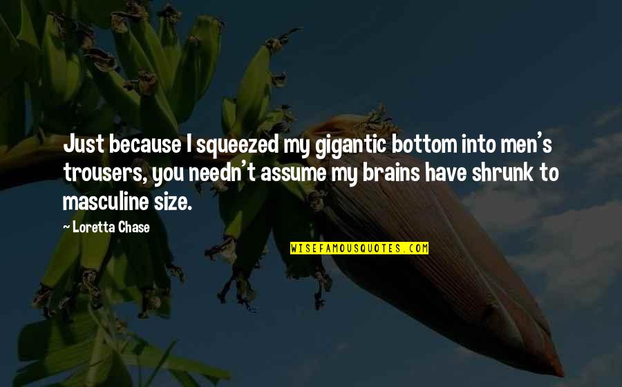 Men's Brains Quotes By Loretta Chase: Just because I squeezed my gigantic bottom into