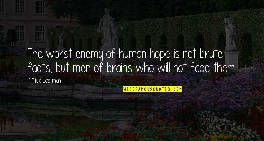 Men's Brains Quotes By Max Eastman: The worst enemy of human hope is not