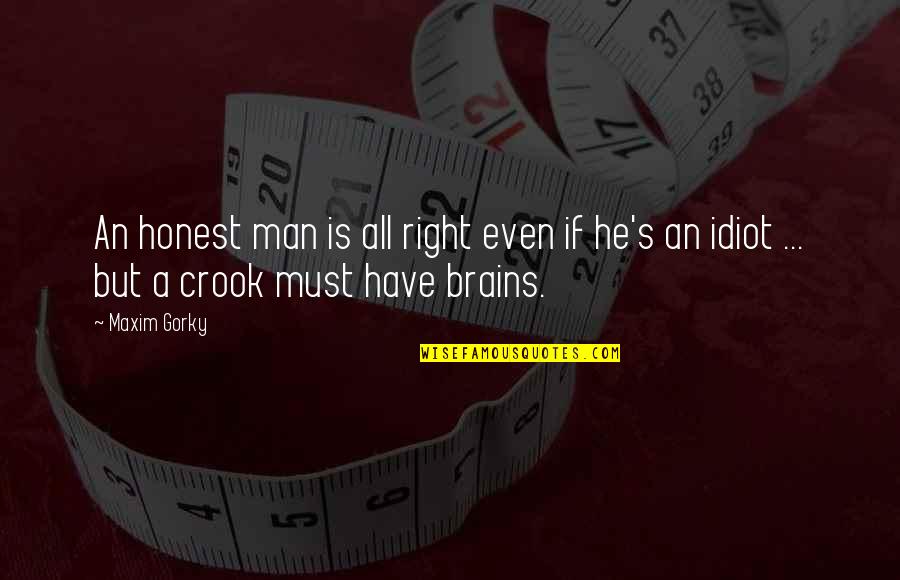 Men's Brains Quotes By Maxim Gorky: An honest man is all right even if