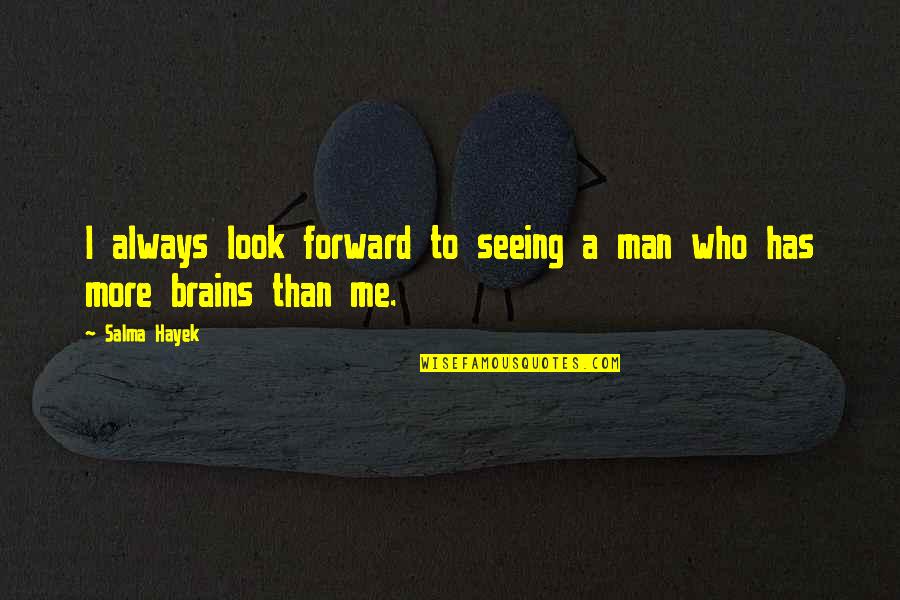 Men's Brains Quotes By Salma Hayek: I always look forward to seeing a man